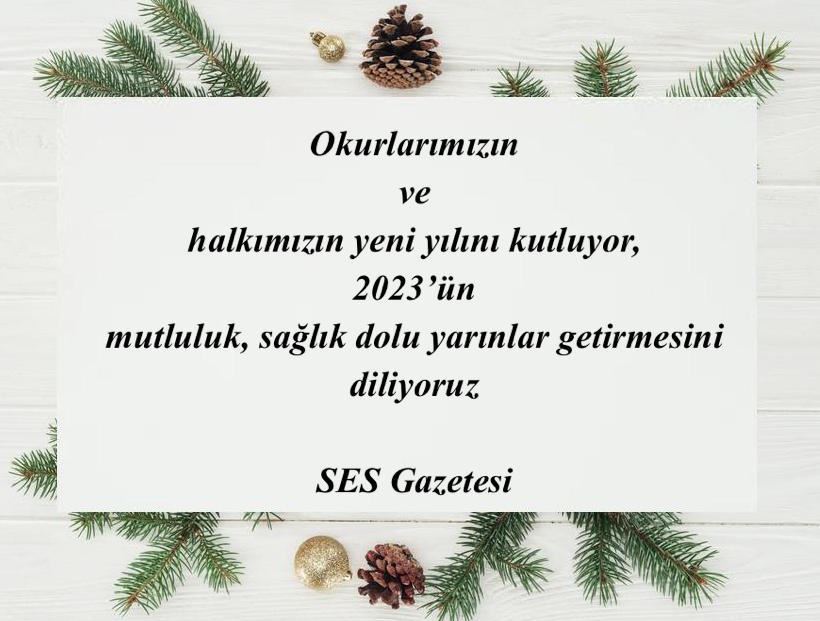 Okurlarımızın ve halkımızın yeni yılını kutluyor, 2023’ün mutluluk, sağlık dolu yarınlar getirmesini diliyoruz  SES Gazetesi