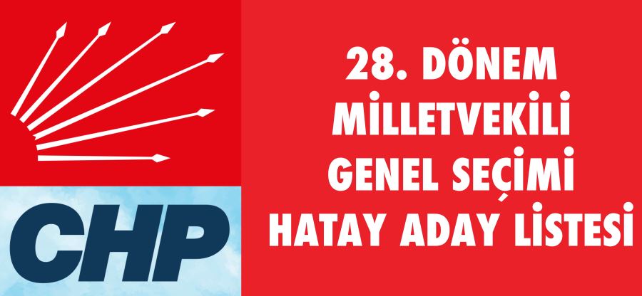 CHP’nin Hatay milletvekili adayları belli oldu